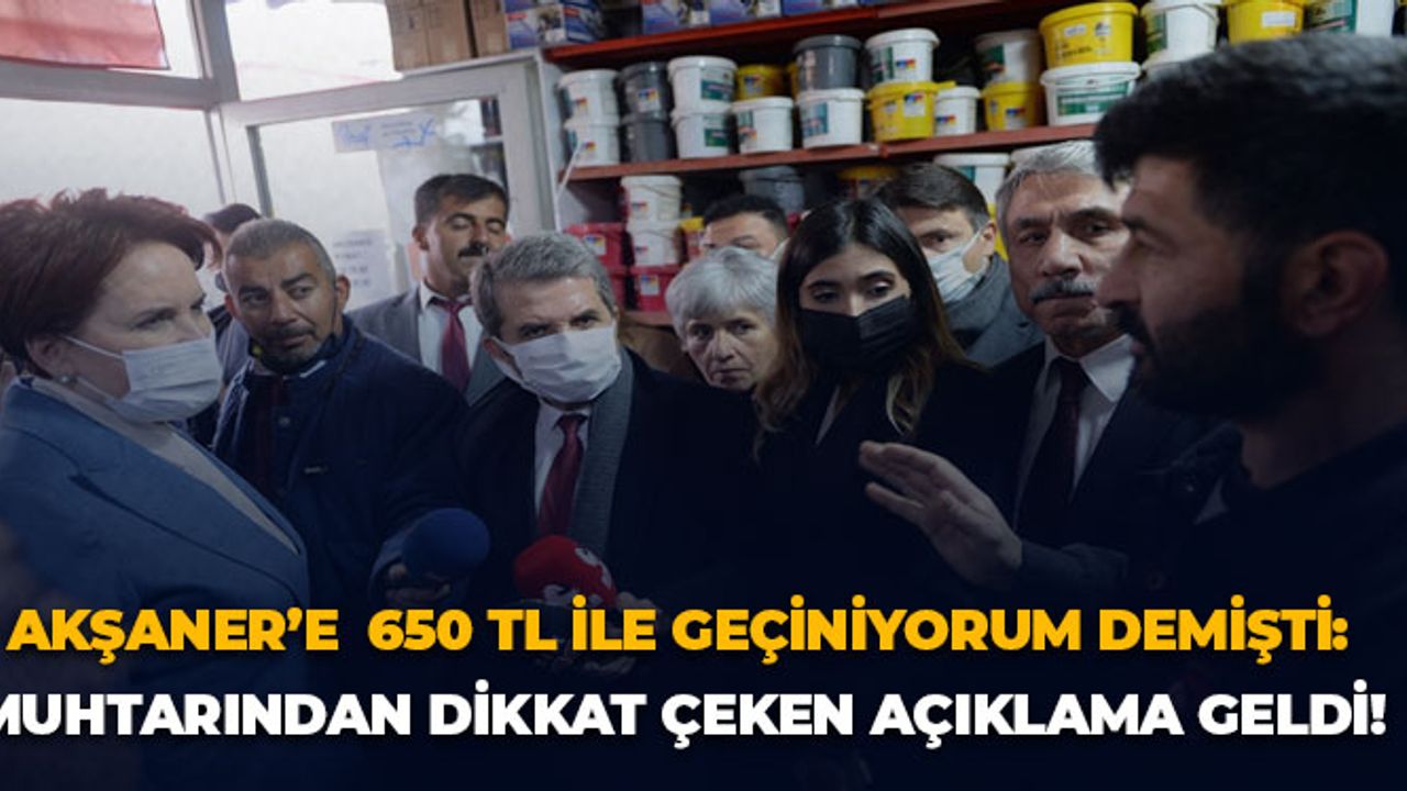Akşener'e 650 TL İle Geçiniyorum Demişti: Muhtarından Dikkat Çeken Açıklama Geldi