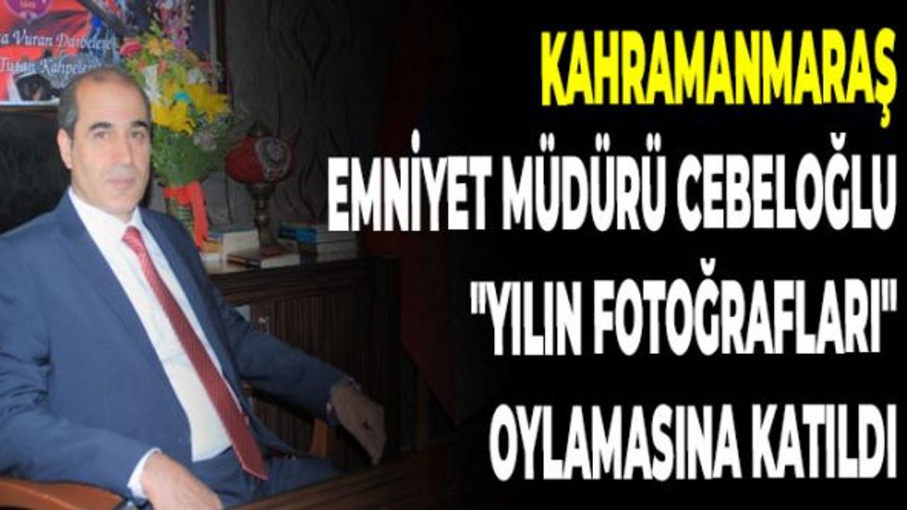 Kahramanmaraş Emniyet Müdürü Cebeloğlu, "Yılın Fotoğrafları" Oylamasına Katıldı