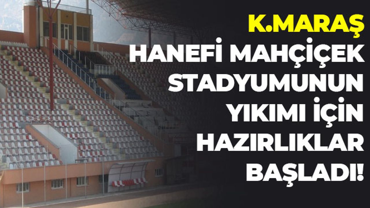 Kahramanmaraş Hanefi Mahçiçek Stadyumunun Yıkımı İçin Hazırlıklar Başladı