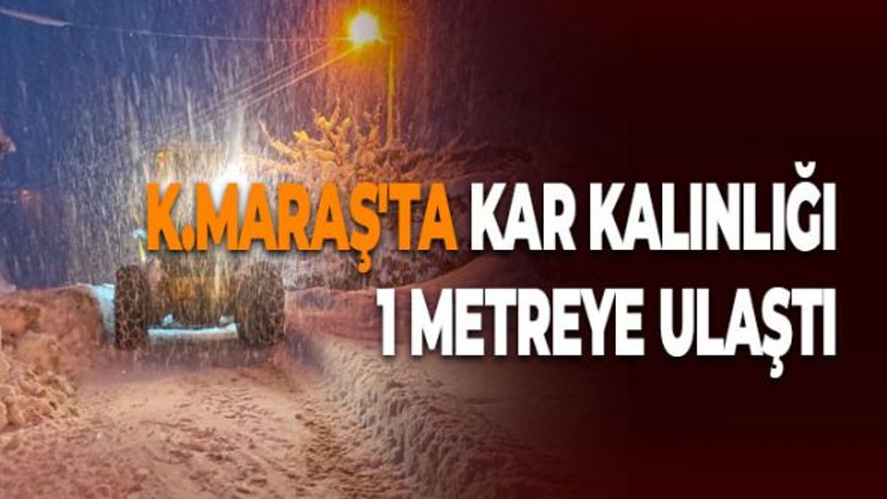 Kahramanmaraş'ta Kar Kalınlığı 1 Metreye Ulaştı