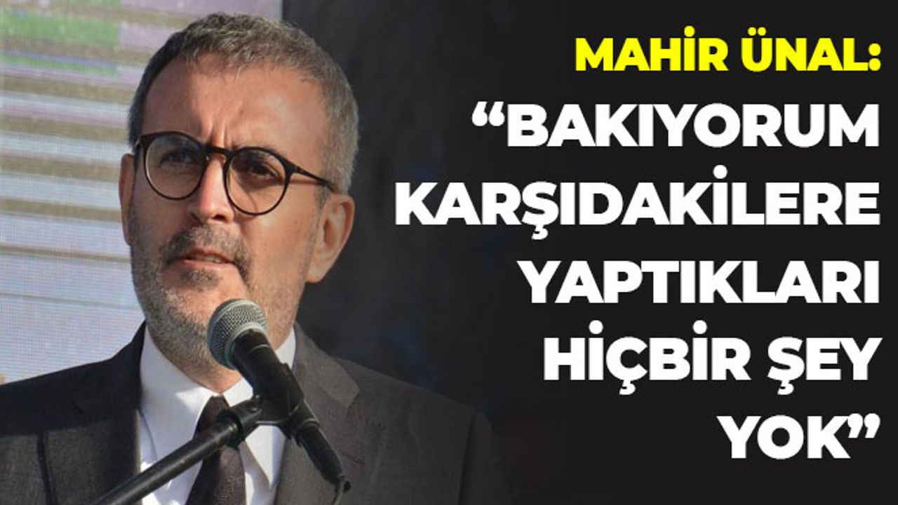 Mahir Ünal: "Bakıyorum Karşıdakilere Yaptıkları Hiçbir Şey Yok"