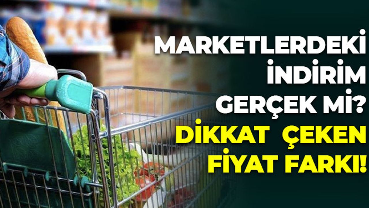 Marketlerdeki İndirim Gerçek Mi? Dikkat Çeken Fiyat Farkı