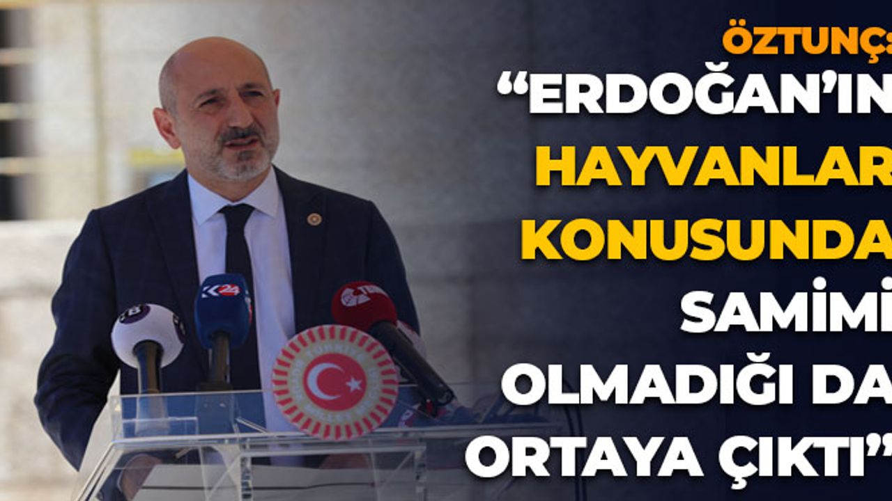 Öztunç: "Erdoğan’ın Hayvanlar Konusunda Samimi Olmadığı Da Ortaya Çıktı"