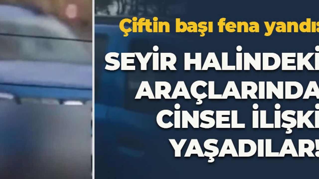 2 Yıl Trafikten Men Cezası: Cinsel İlişki Yaşadılar