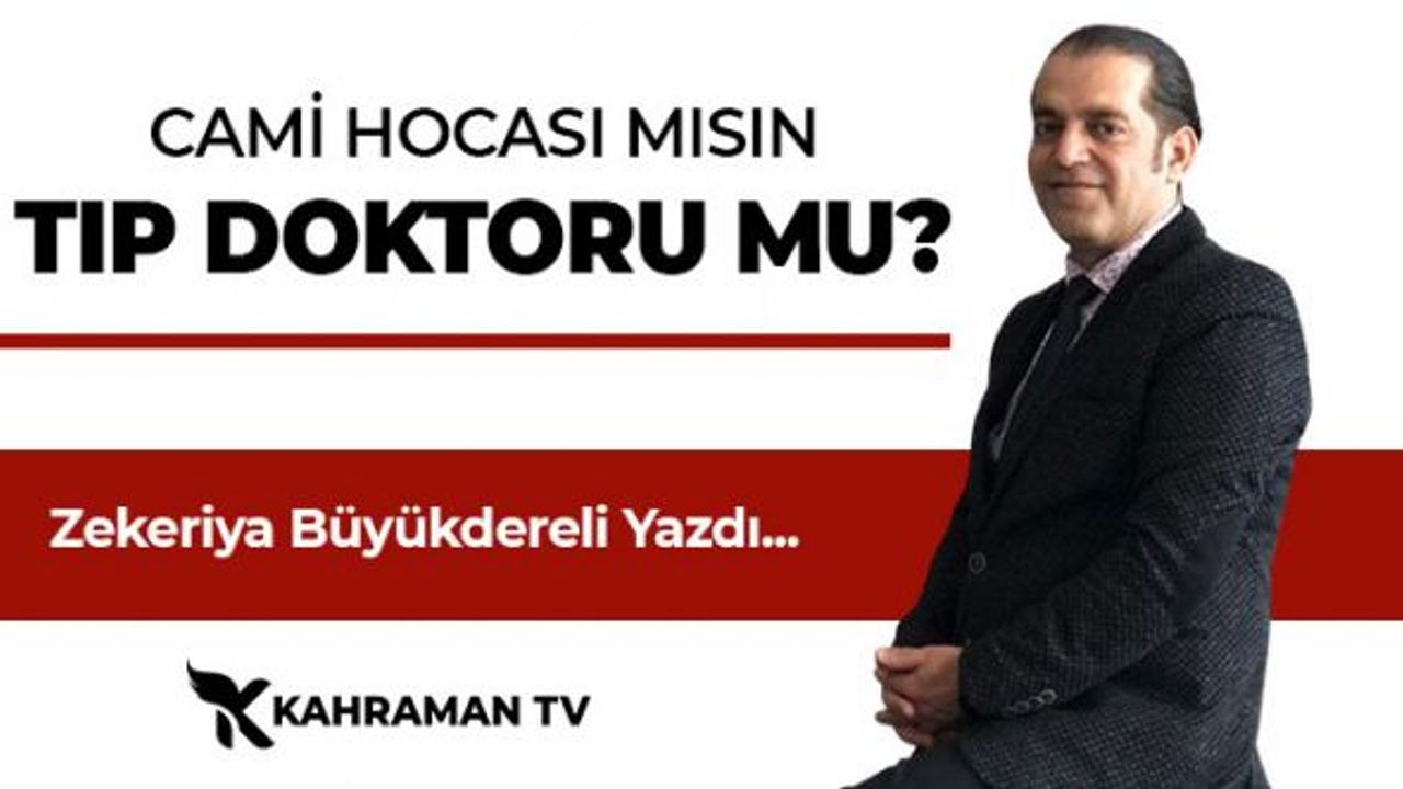 Cami hocası mısın, tıp doktoru mu?