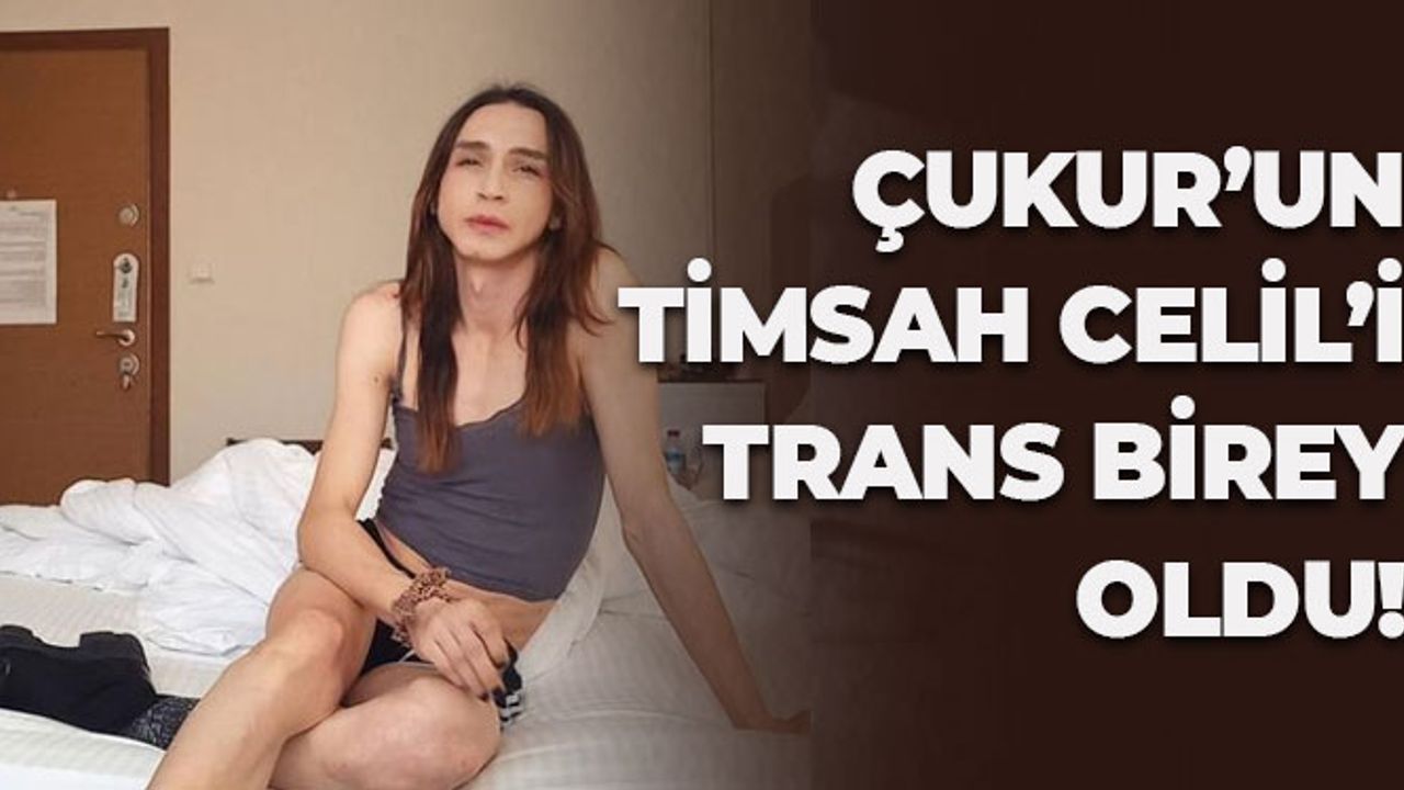 Çukur'un Timsah Celil'i Trans Birey Oldu