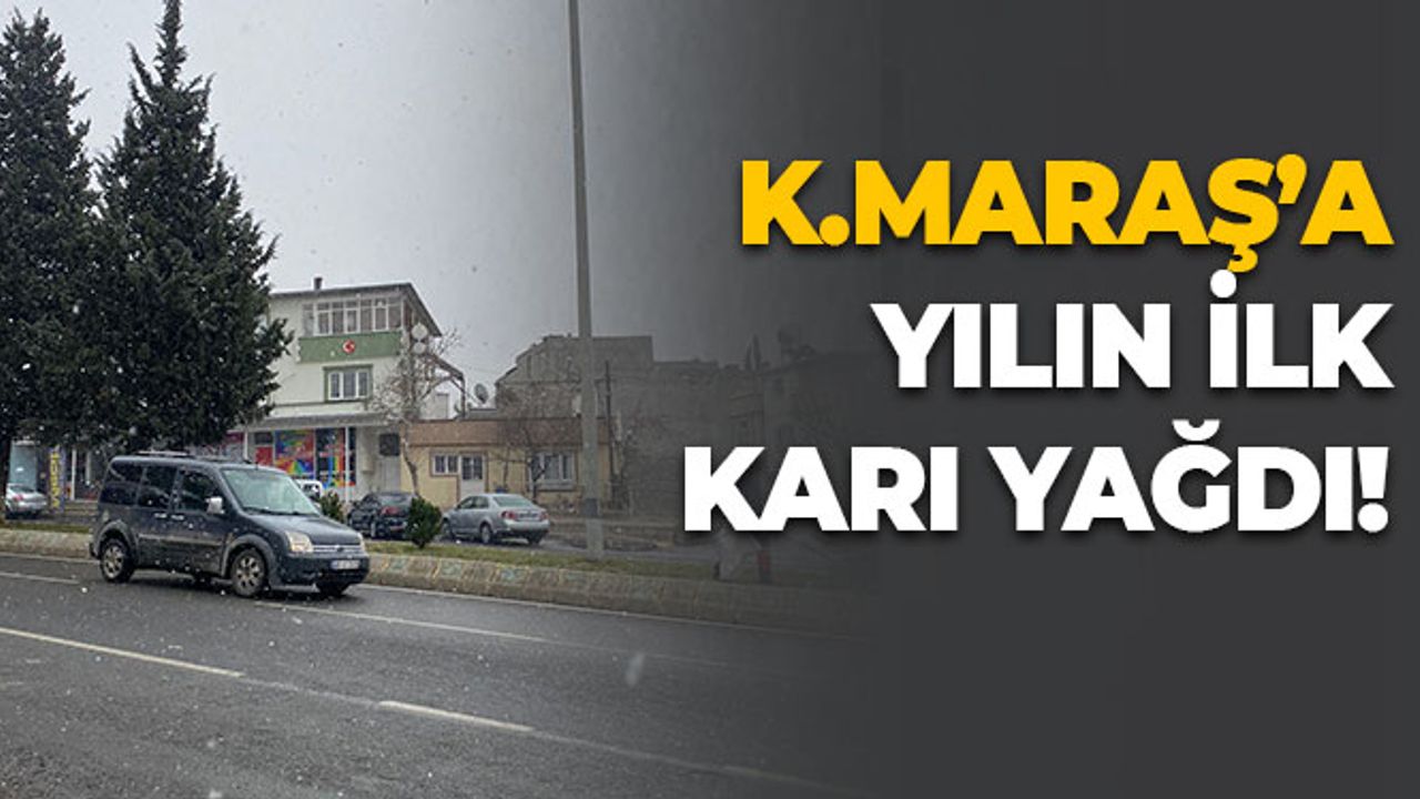 Kahramanmaraş'a Yılın İlk Karı Yağdı