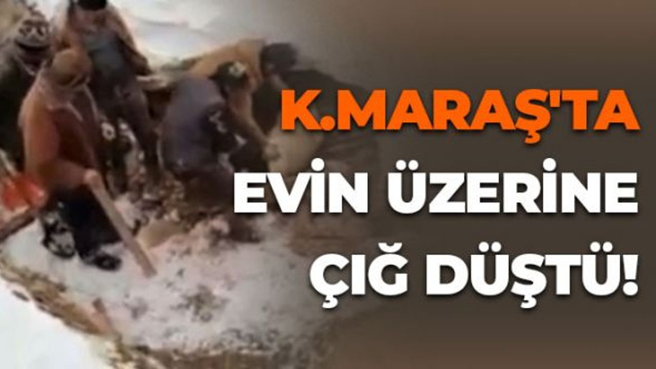 Kahramanmaraş'ta Evin Üzerine Çığ Düştü
