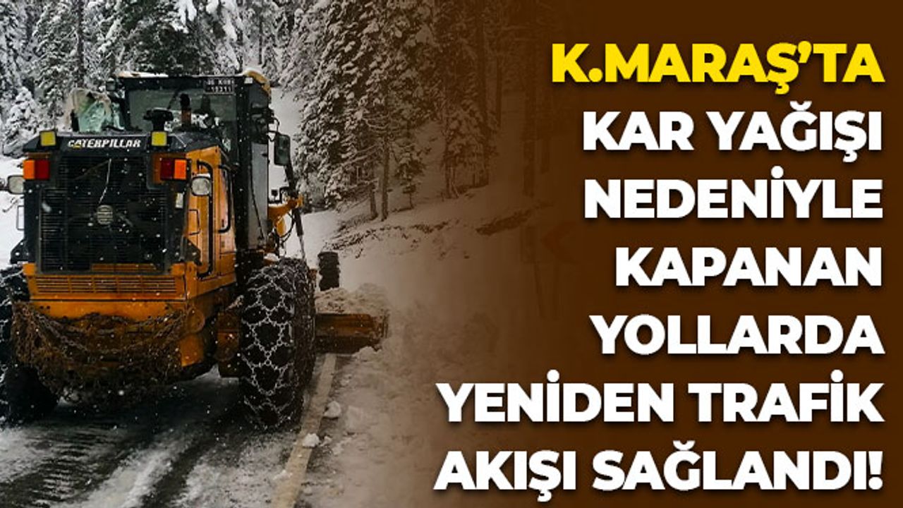 Kahramanmaraş'ta Kar Yağışı Nedeniyle Kapanan Yollarda Yeniden Trafik Akışı Sağlandı
