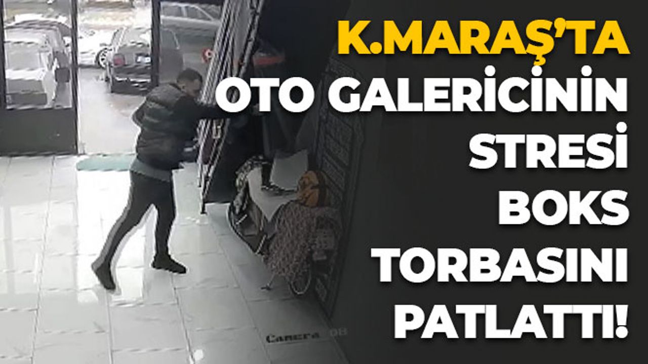 Kahramanmaraş'ta Oto Galericinin Stresi Boks Torbasını Patlattı