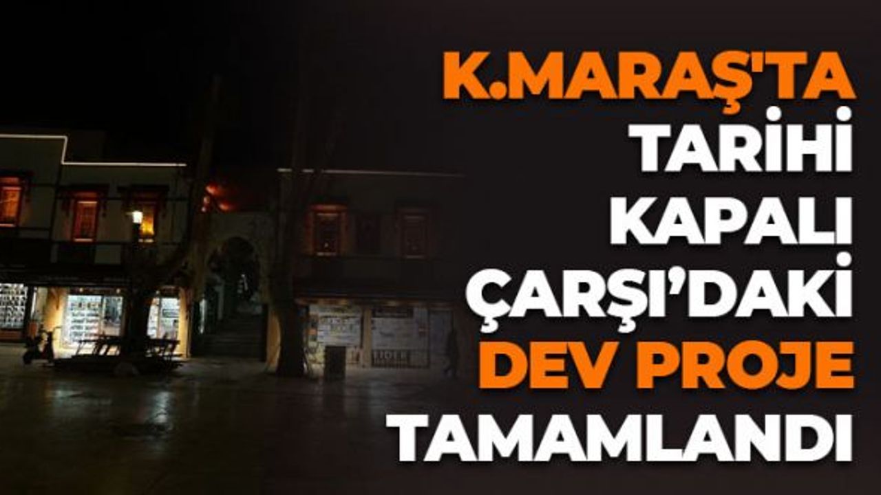 Kahramanmaraş'ta Tarihi Kapalı Çarşı'daki Dev Proje Tamamlandı