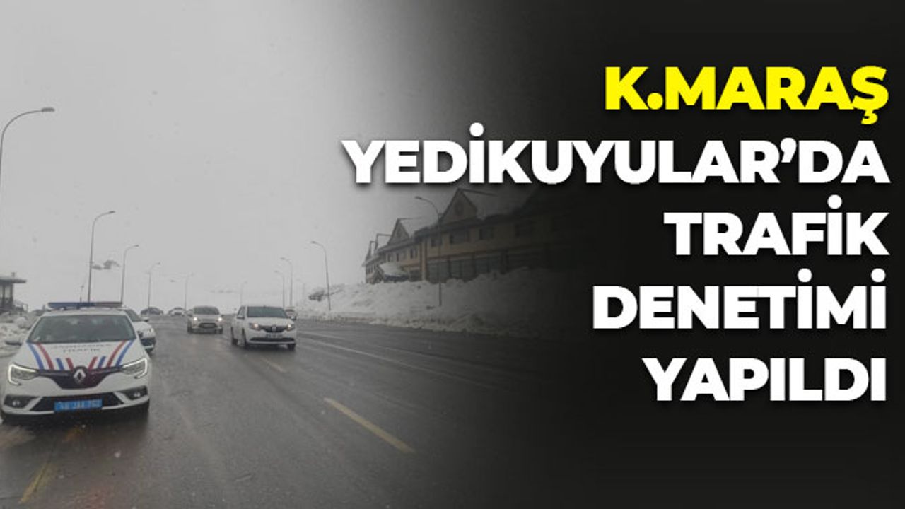 Kahramanmaraş Yedikuyular'da Trafik Denetimi Yapıldı