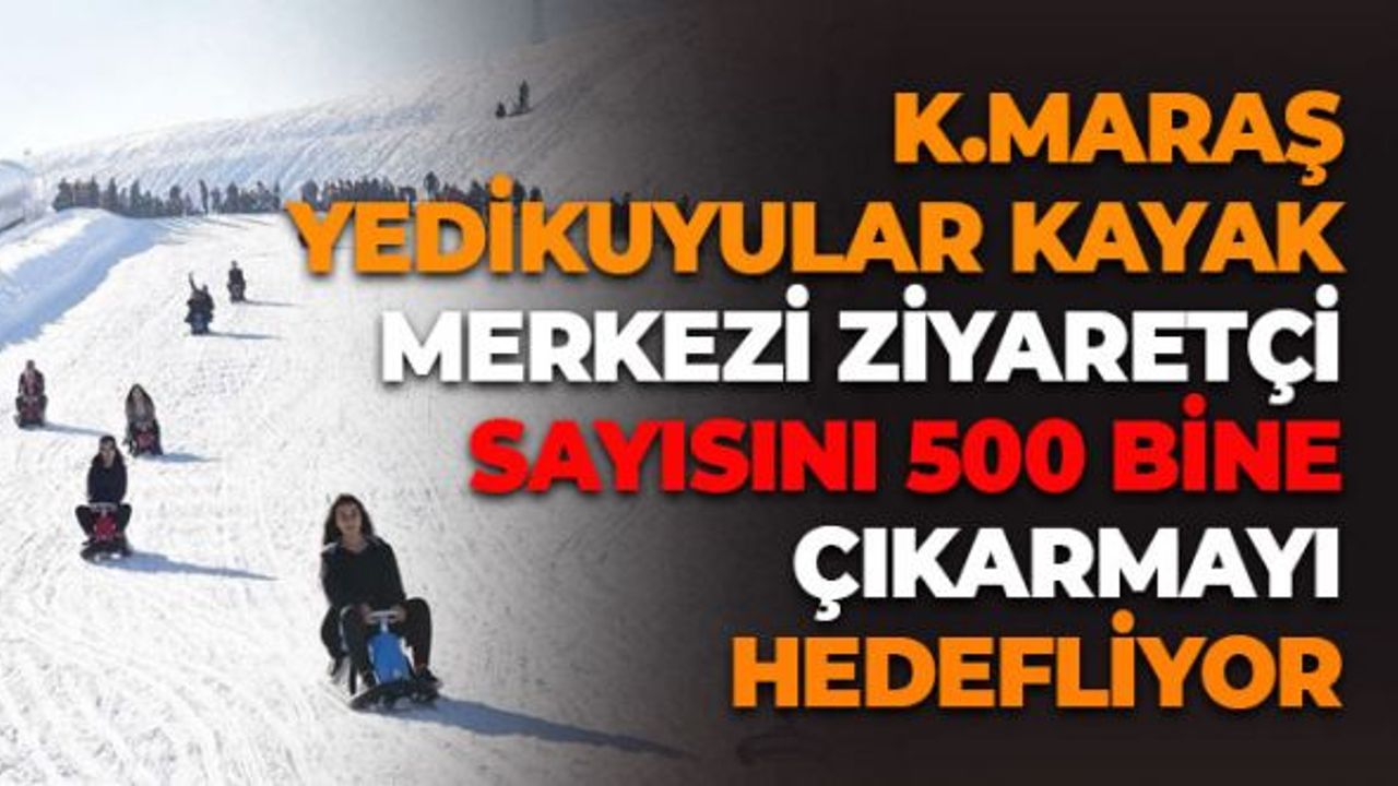Kahramanmaraş Yedikuyular Kayak Merkezi Ziyaretçi Sayısını 500 Bine Çıkarmayı Hedefliyor