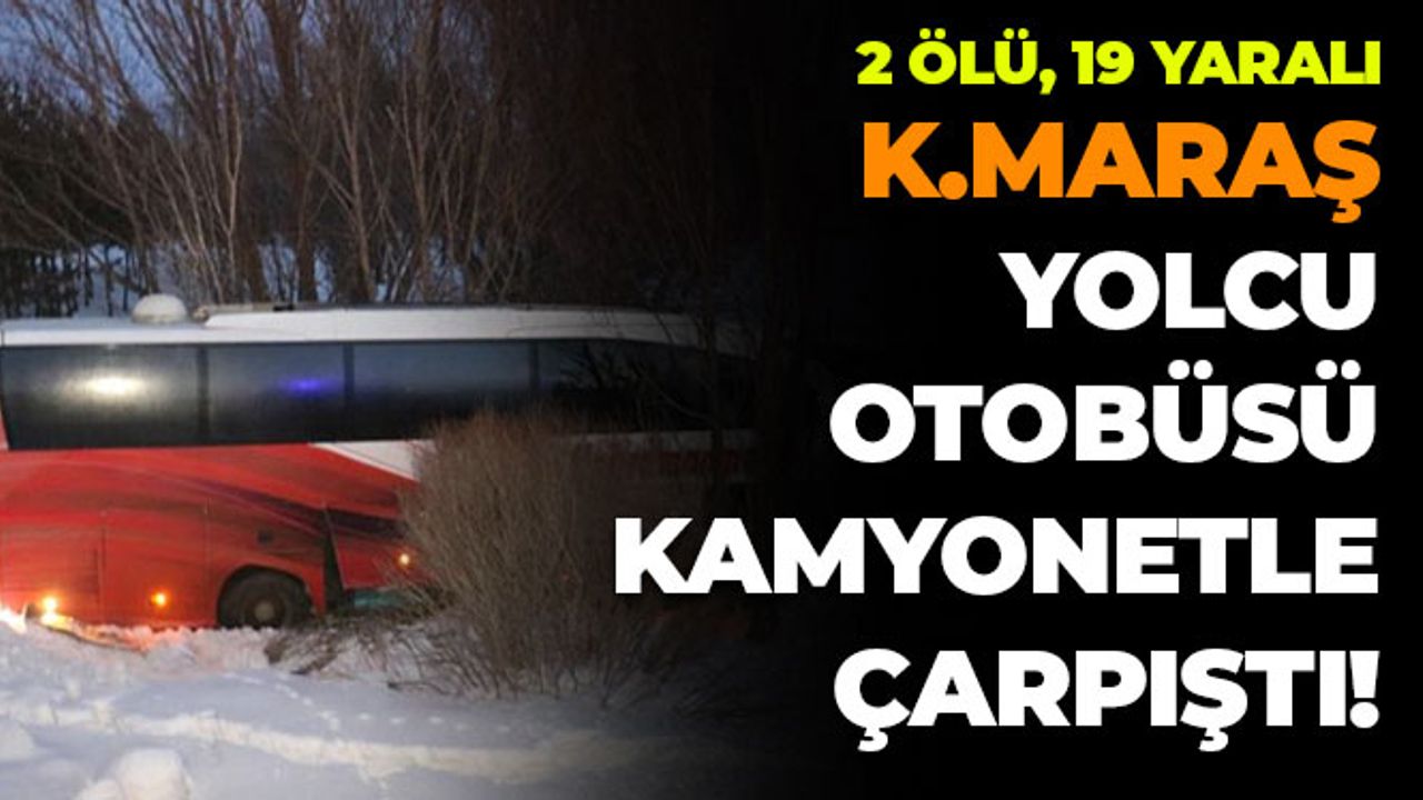 Kahramanmaraş Yolcu Otobüsü Kamyonetle Çarpıştı: 2 Ölü, 19 Yaralı
