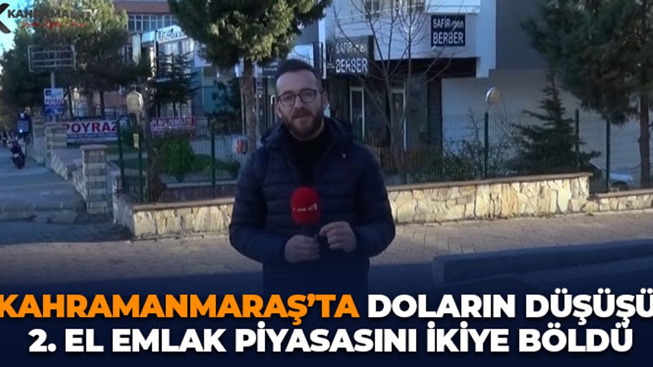 Kahramanmaraş’ta Doların Düşüşü 2. El Emlak Piyasasını İkiye Böldü