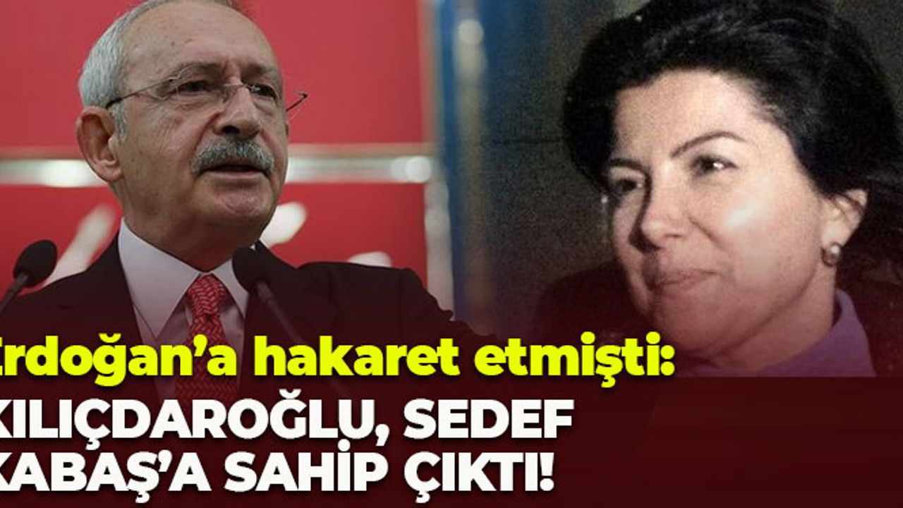 Kılıçdaroğlu, Sedef Kabaş'a Sahip Çıktı