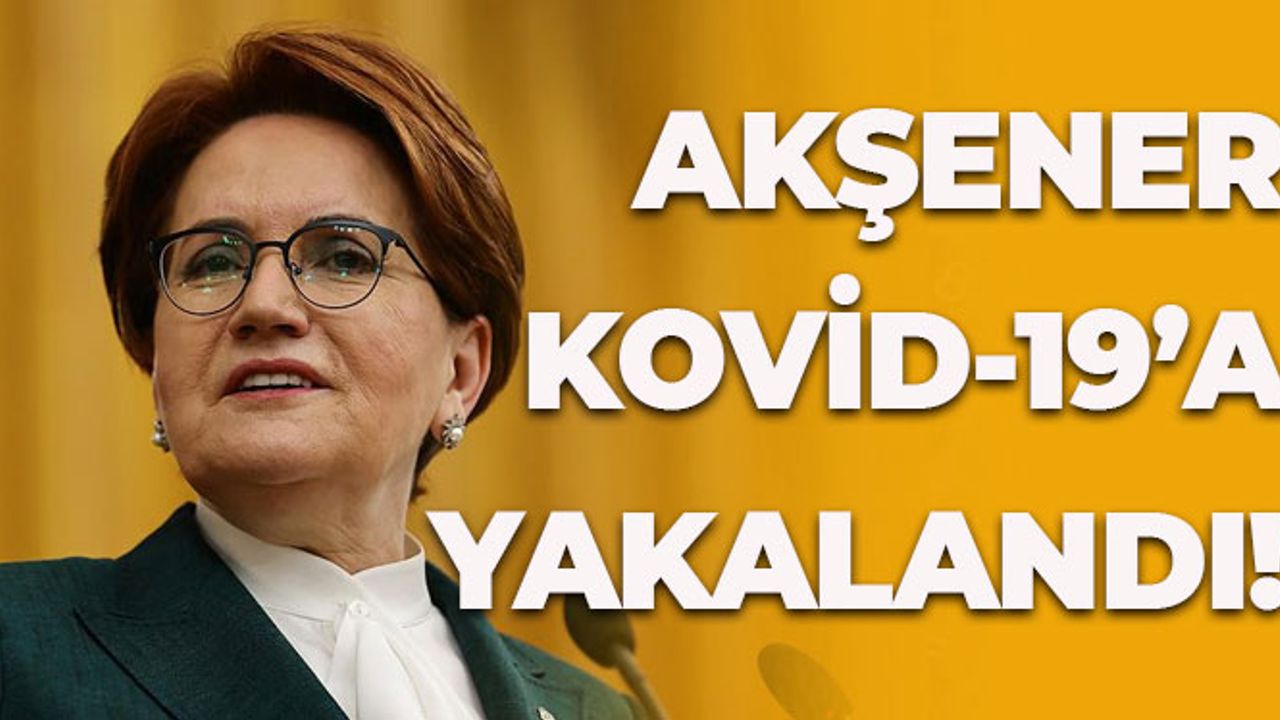 Meral Akşener, Kovid-19'a Yakalandı