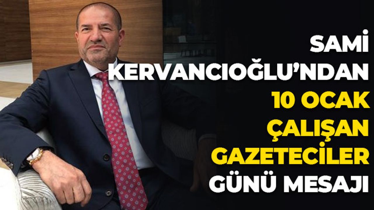 Sami Kervancıoğlu’ndan 10 Ocak Çalışan Gazeteciler Günü Mesajı