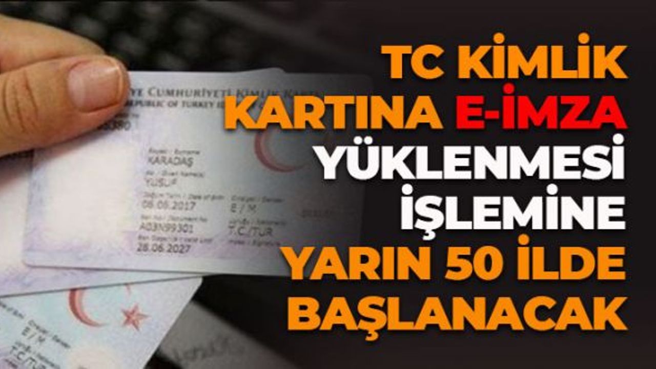 TC Kimlik Kartına E-İmza Yüklenmesi İşlemine Yarın 50 İlde Başlanacak