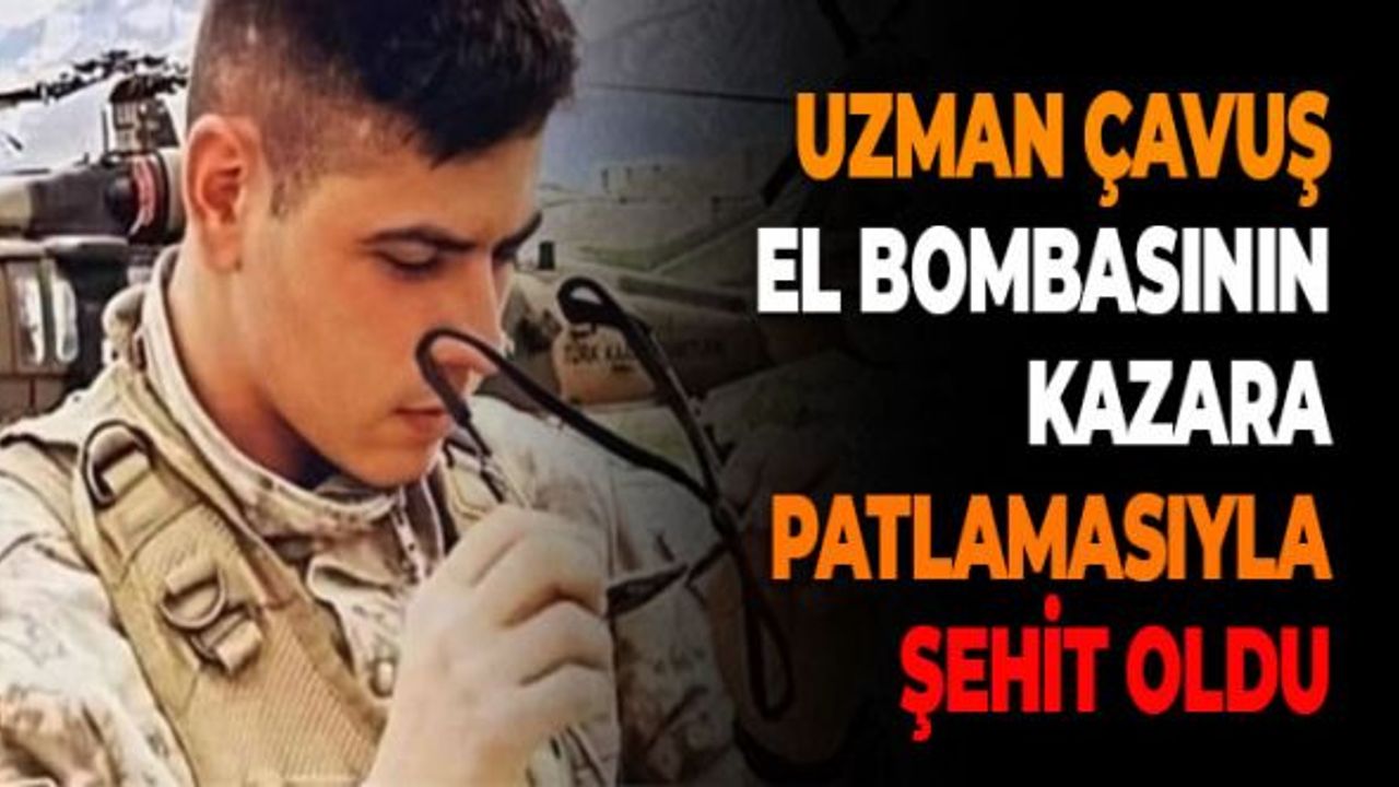 Uzman Çavuş, El Bombasının Kazara Patlamasıyla Şehit Oldu