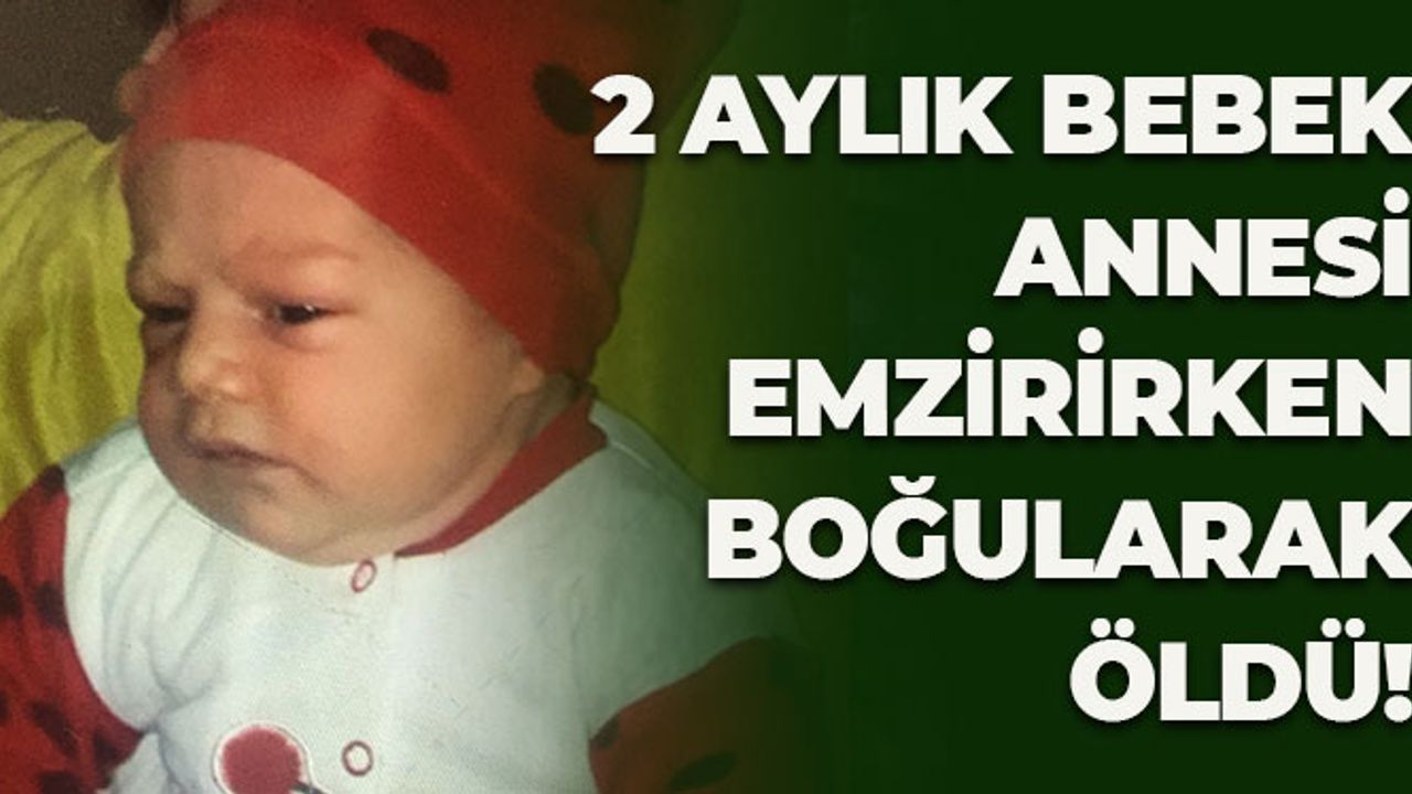 2 Aylık Bebek Annesi Emzirirken Boğularak Öldü