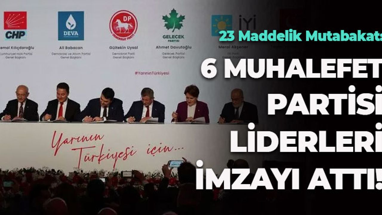 6 Muhalefet Partisi Liderleri İmzayı Attı: 23 Maddelik Mutabakat