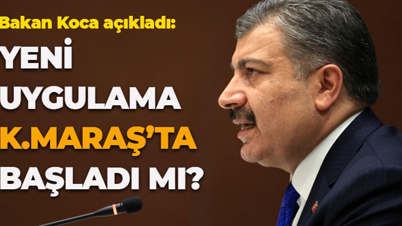 Bakan Koca Açıkladı: Yeni Uygulama Kahramanmaraş'ta Başladı Mı?