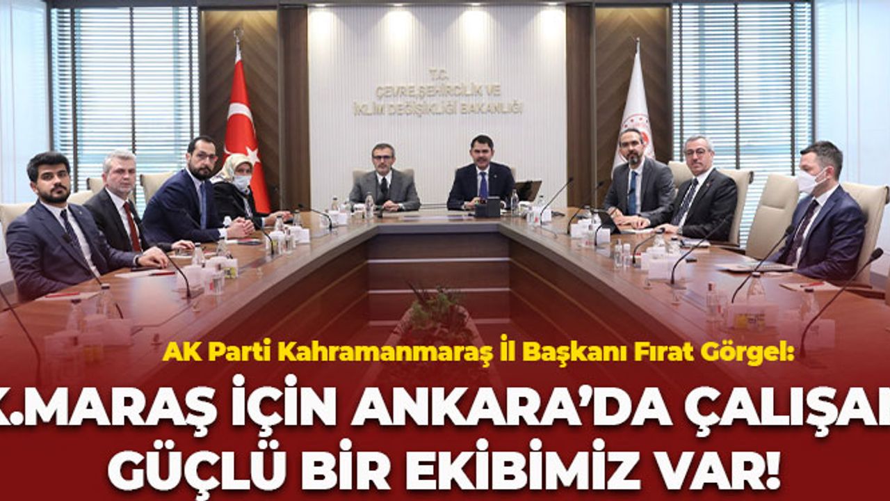 Görgel: “Memleketimiz İçin Ankara’da Çalışan Güçlü Bir Ekibimiz Var”