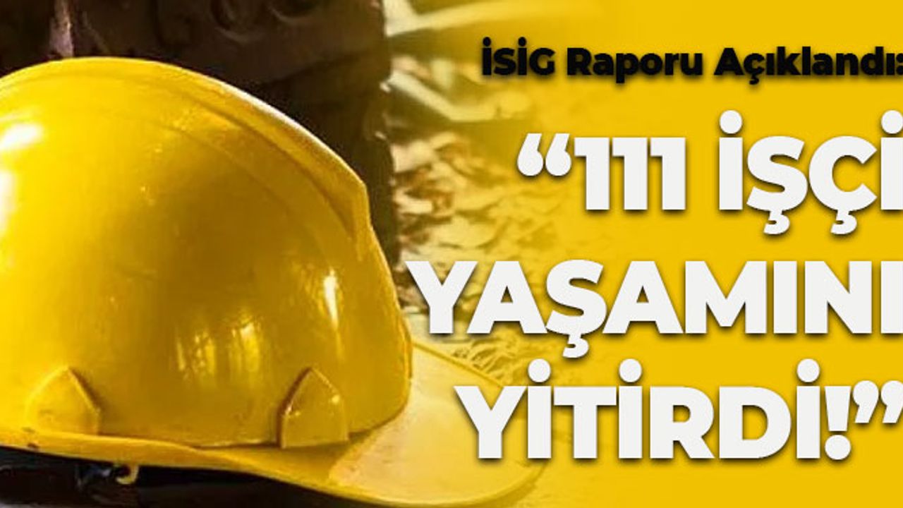 İSİG Raporu Açıklandı: Ocak Ayında 111 İşçi Yaşamını Yitirdi