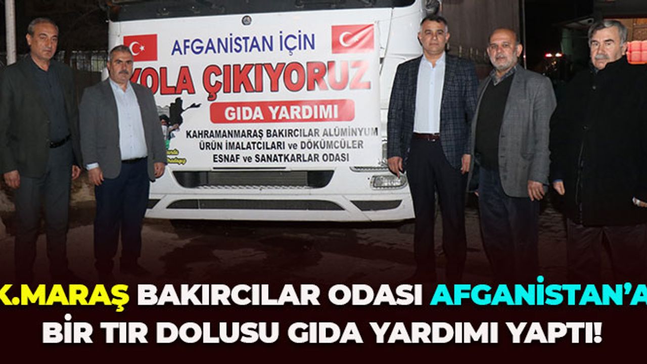 Kahramanmaraş Bakırcılar Odası Afganistan’a Yardım Tır’ı Gönderdi