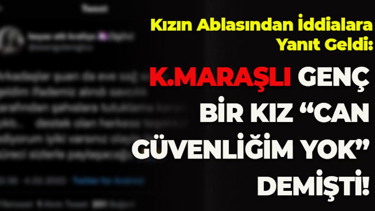 Kahramanmaraş'ta 'Can Güvenliğim Yok' Diyen Kızın Ablasından İddialara Yanıt Geldi