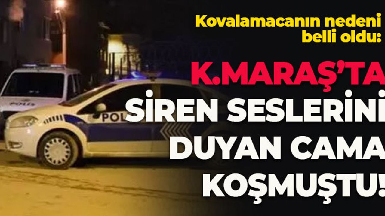 Kahramanmaraş'ta Kovalamacanın Nedeni Belli Oldu