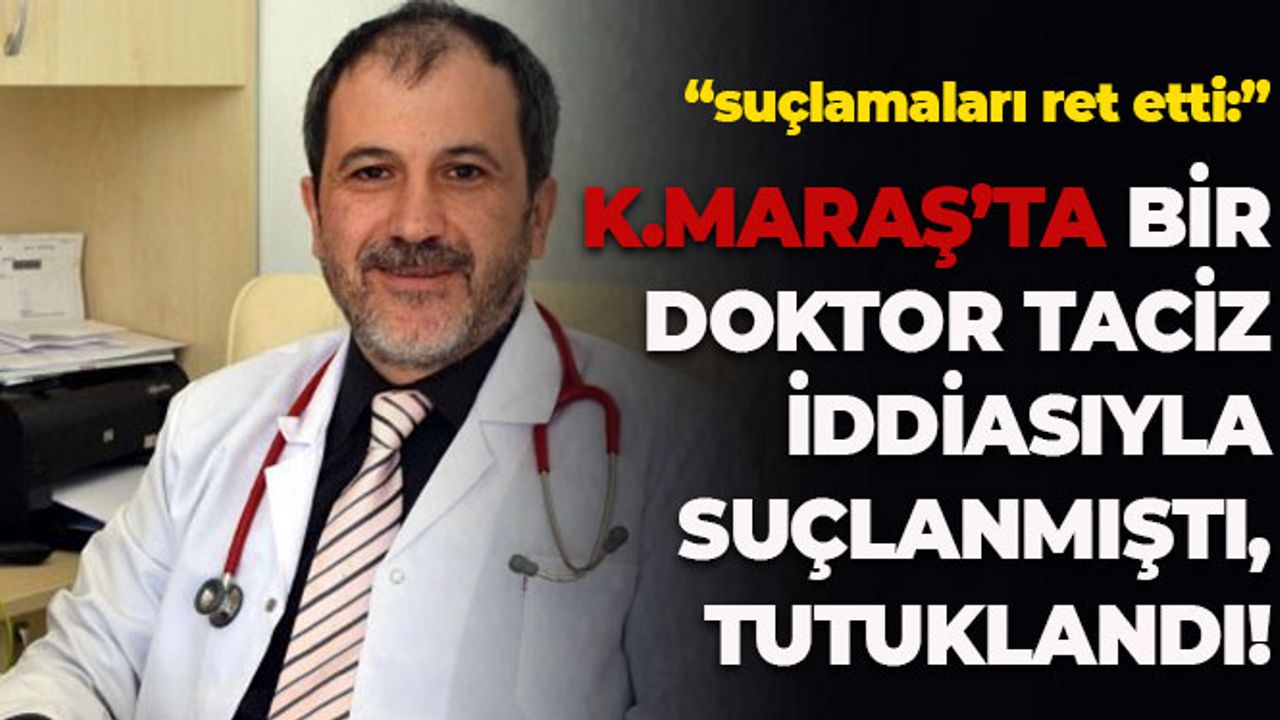 Kahramanmaraş'ta Taciz İddiasıyla Suçlanan Doktor Tutuklandı