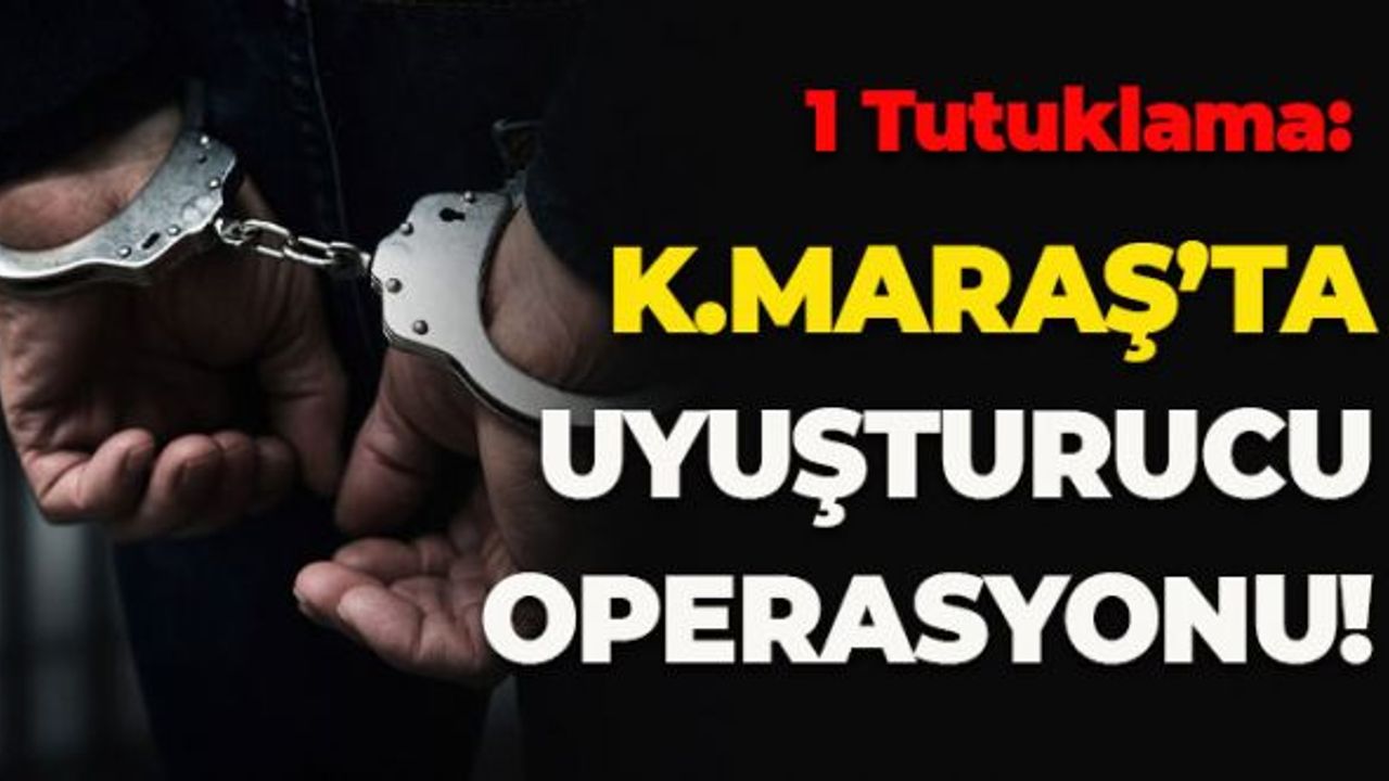 Kahramanmaraş'ta Uyuşturucu Operasyonu: 1 Tutuklama