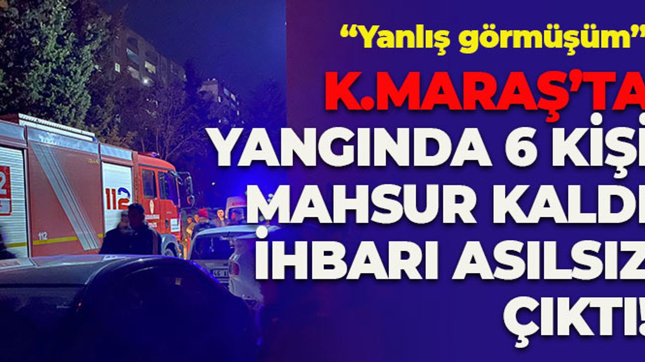 Kahramanmaraş'ta Yangın İhbarı Asılsız Çıktı, Vatandaş "Yanlış Görmüşüm" Dedi