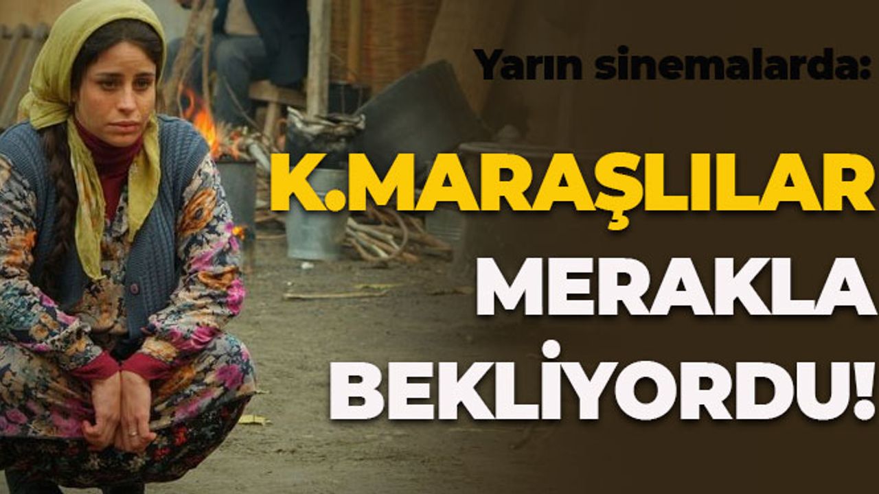Kahramanmaraşlılar Merakla Bekliyordu: Yarın Sinemalarda