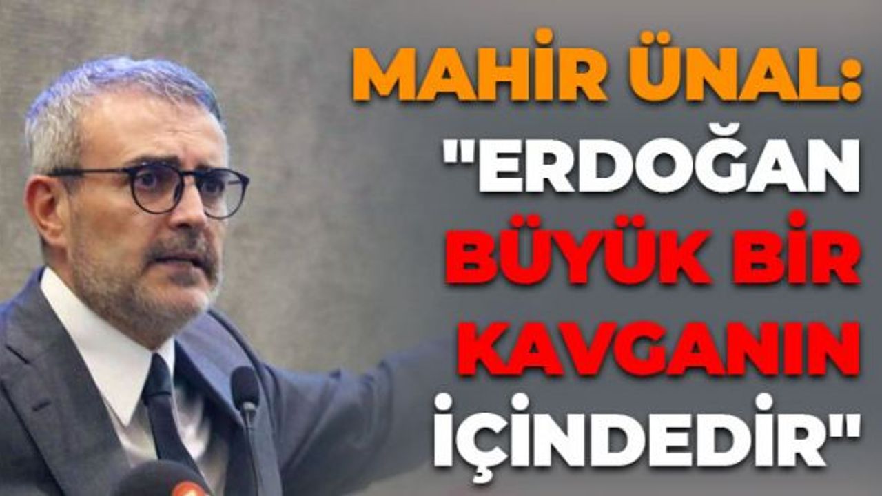 Ünal: "Erdoğan Büyük Bir Kavganın İçindedir"