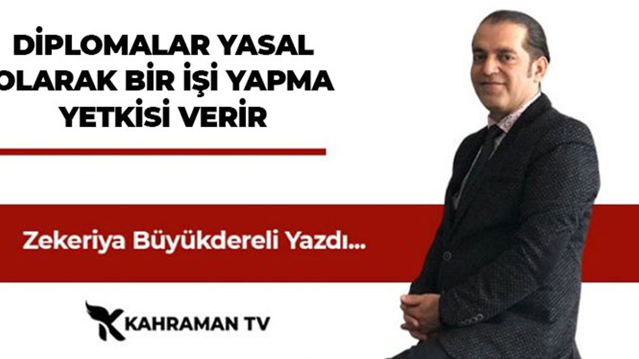 Zekeriya Büyükdereli Yazdı: "Diplomalar Yasal Olarak Bir İşi Yapma Yetkisi Verir"