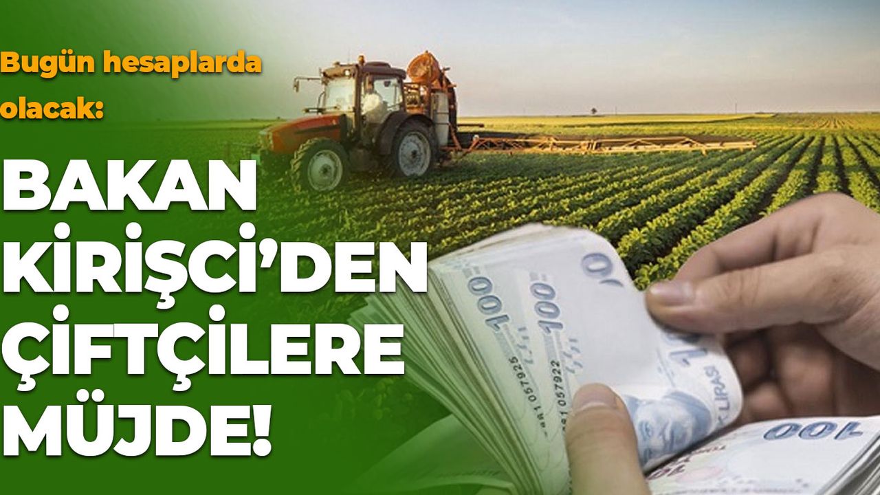 Bakan Çiftçilere Müjdeyi Verdi: Paralar Bugün Hesaplarda Olacak