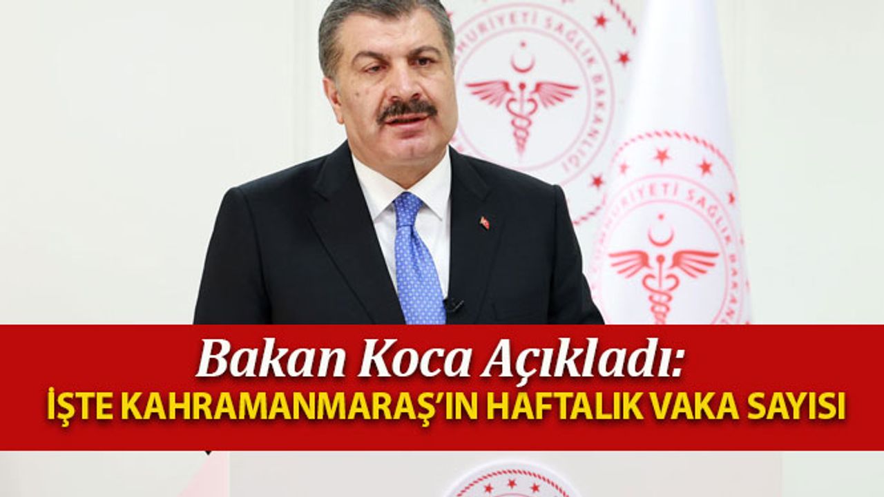 Bakan Koca Açıkladı: İşte Kahramanmaraş'ın Haftalık Vaka Sayısı