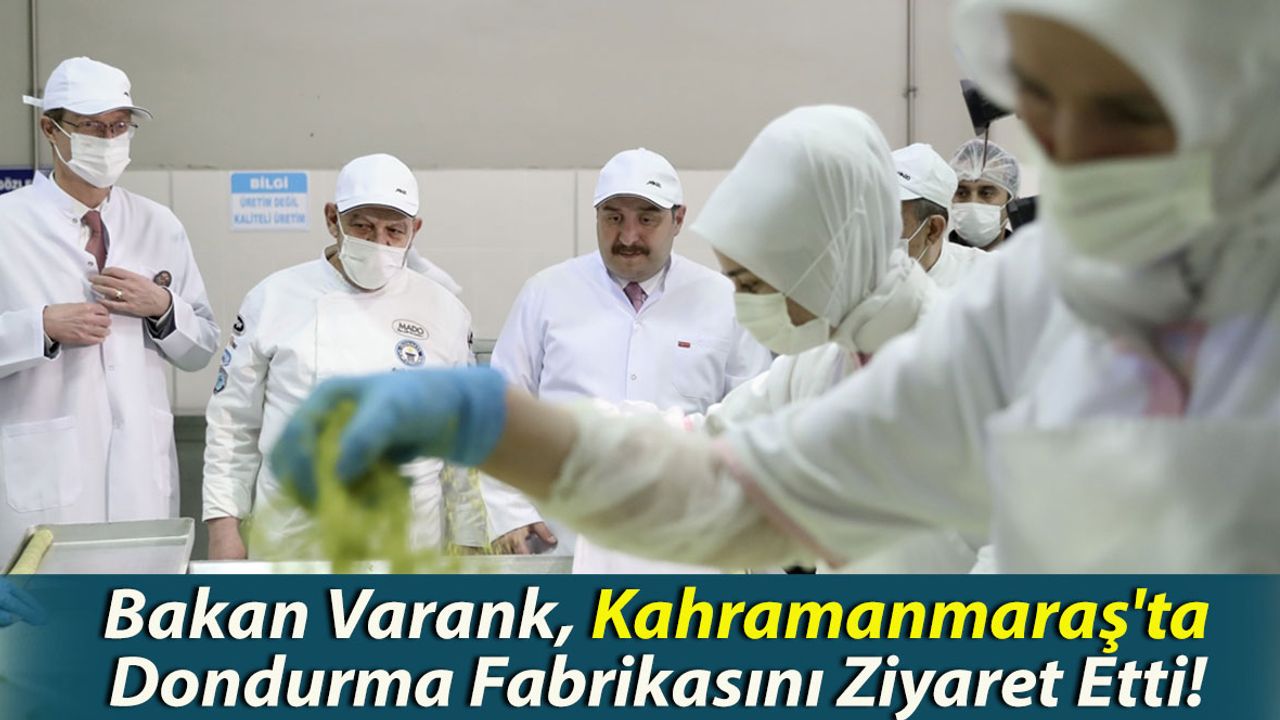 Bakan Varank, Kahramanmaraş'ta Dondurma Fabrikasını Ziyaret Etti