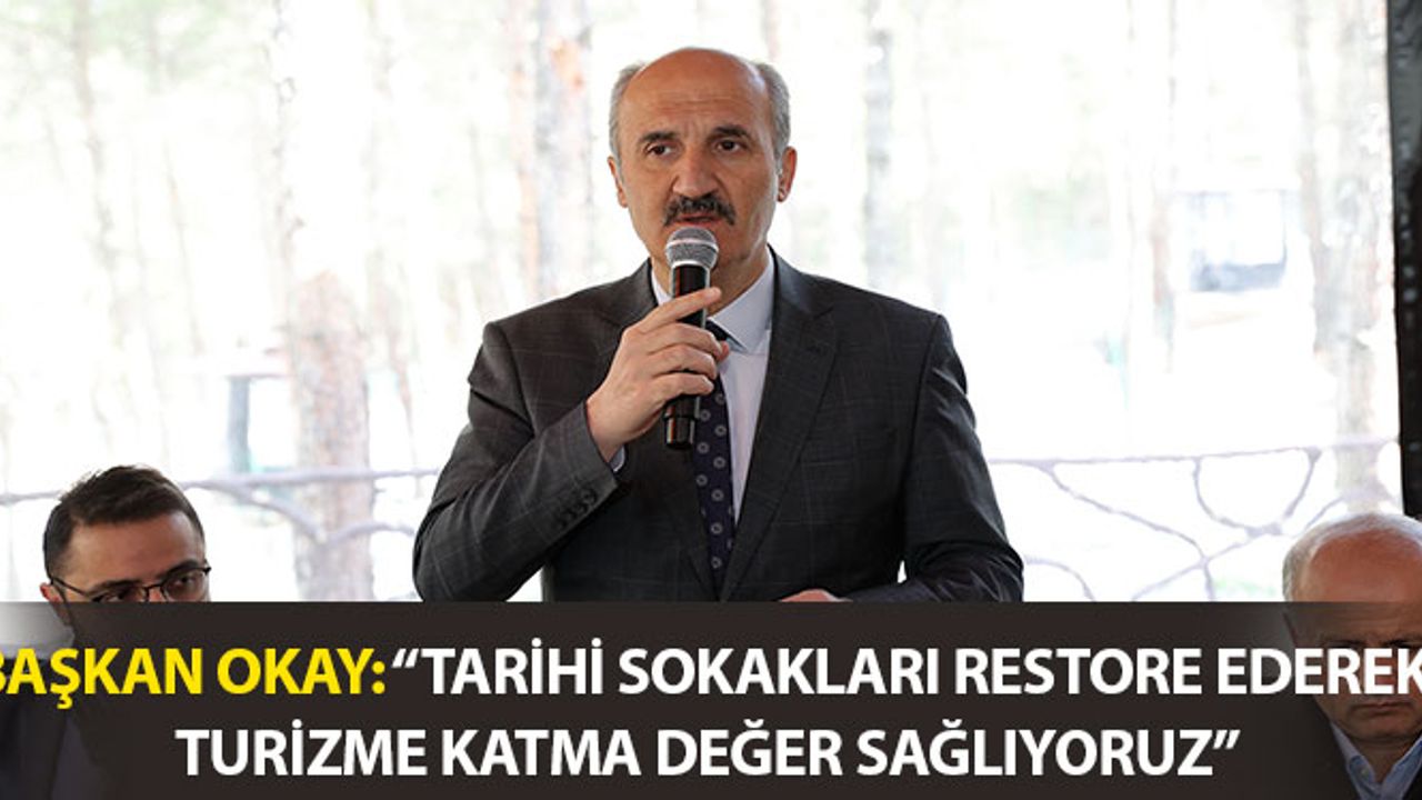 Başkan Okay: “Tarihi Sokakları Restore Ederek Turizme Katma Değer Sağlıyoruz”