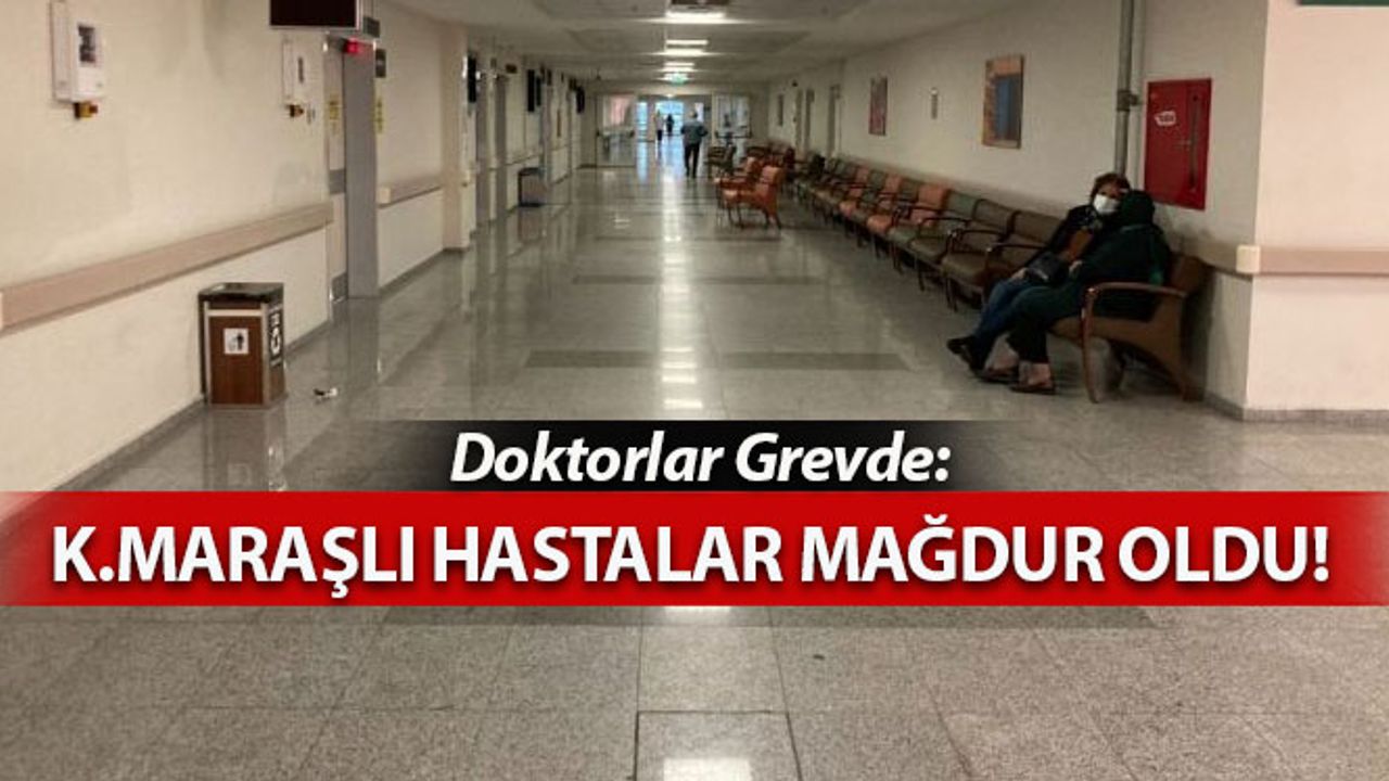 Doktorlar Grevde: Kahramanmaraş'ta da Hastalar Mağdur Oldu