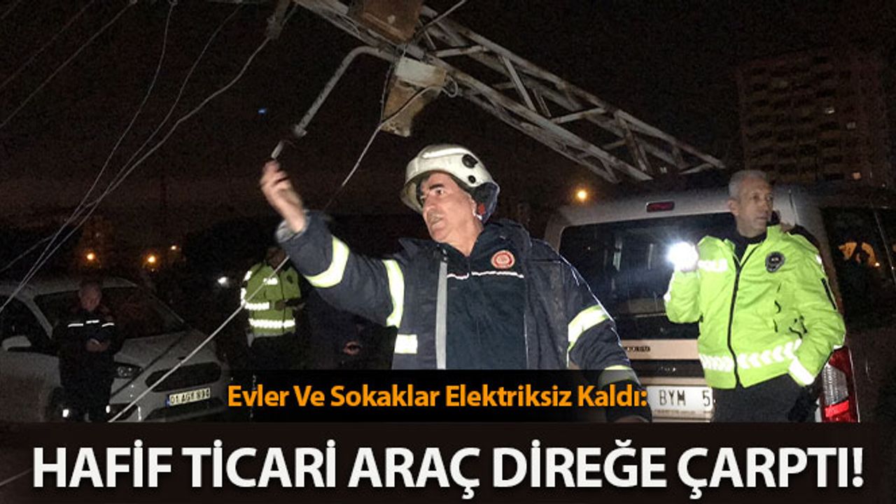 Hafif Ticari Araç Direğe Çarptı, Evler Ve Sokaklar Elektriksiz Kaldı