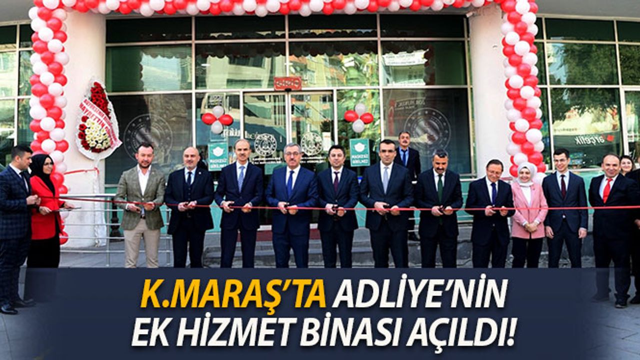 Kahramanmaraş'ta Adliye’nin Ek Hizmet Binası Açıldı