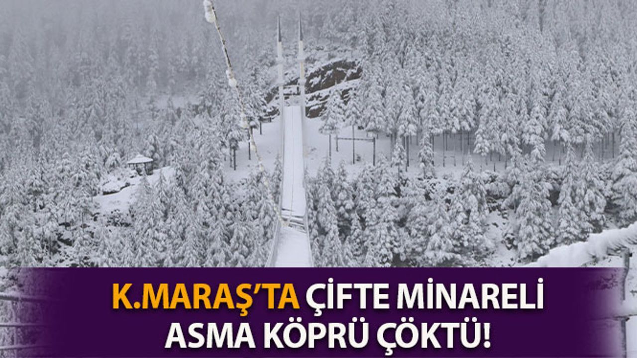 Kahramanmaraş'ta Çifte Minareli Asma Köprü Çöktü