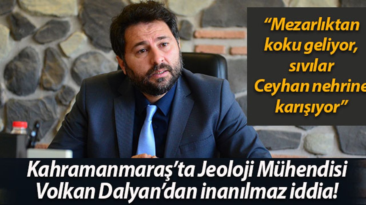 Kahramanmaraş'ta Jeoloji Mühendisi Volkan Dalyan’dan Şok İddia