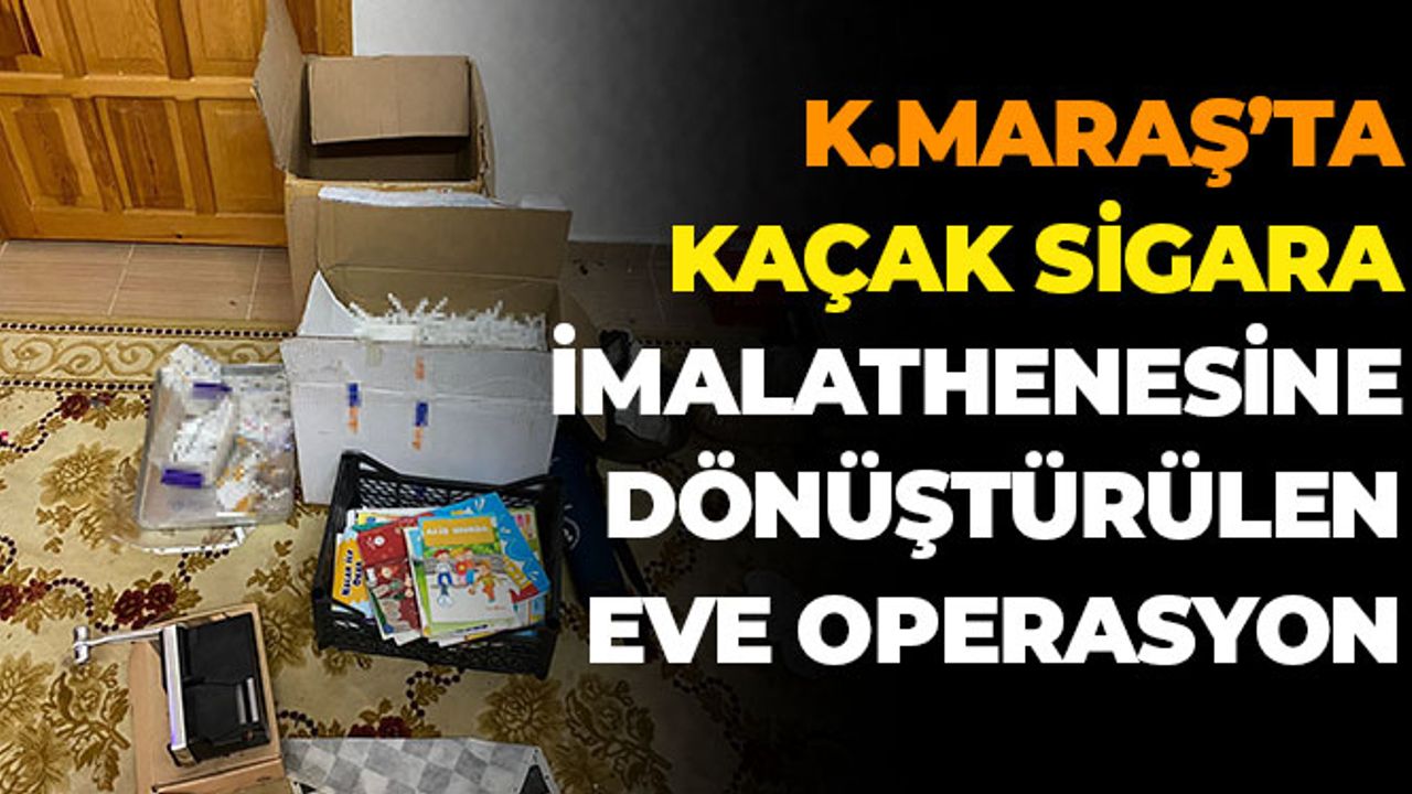Kahramanmaraş'ta Kaçak Sigara İmalathanesine Dönüştürülen Eve Operasyon