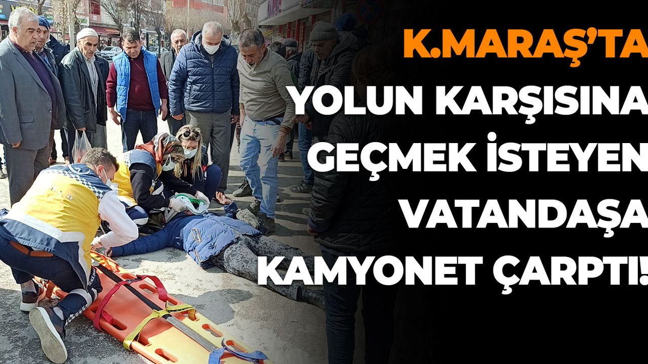 Kahramanmaraş'ta Kamyonetin Çarptığı Yaya Yaralandı