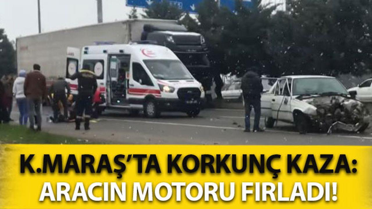 Kahramanmaraş'ta Korkunç Kaza: Aracın Motoru Fırladı